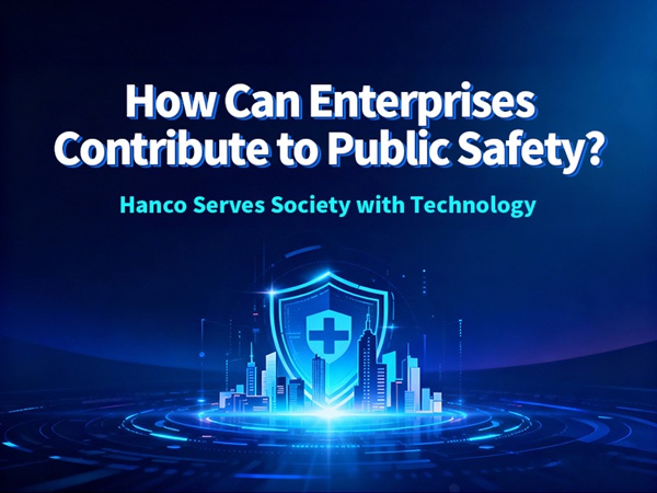 How Can Enterprises Contribute to Public Safety? Hanco Serves Society with Technology